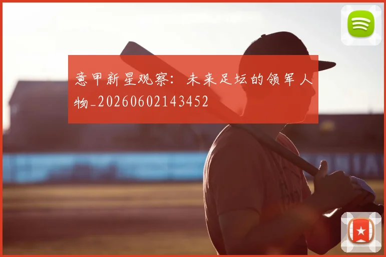 意甲新星观察:未来足坛的领军人物_20260602143452
