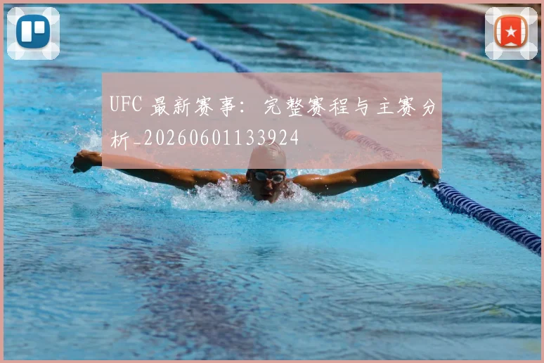 UFC 最新赛事:完整赛程与主赛分析_20260601133924